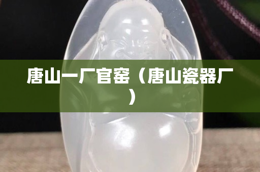 唐山一廠官窯（唐山瓷器廠）