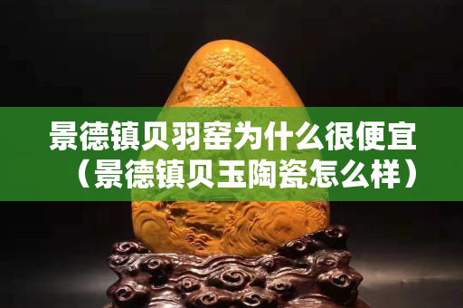 景德鎮貝羽窯為什么很便宜（景德鎮貝玉陶瓷怎么樣）