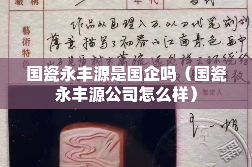 國瓷永豐源是國企嗎（國瓷永豐源公司怎么樣）