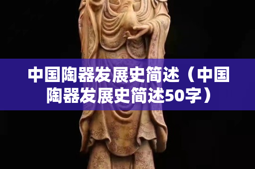 中國陶器發展史簡述（中國陶器發展史簡述50字）