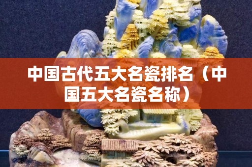 中國古代五大名瓷排名（中國五大名瓷名稱）