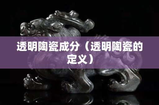 透明陶瓷成分（透明陶瓷的定義）
