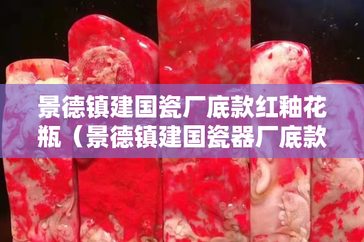 景德鎮建國瓷廠底款紅釉花瓶（景德鎮建國瓷器廠底款）