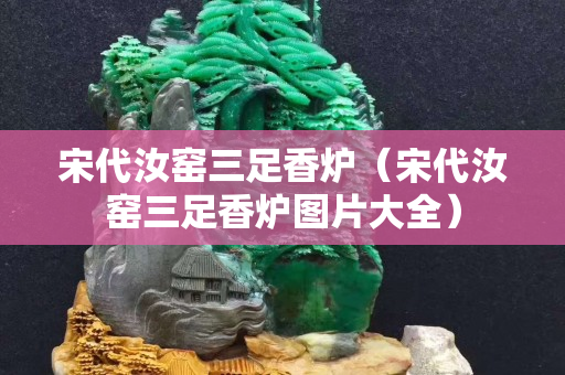 宋代汝窯三足香爐（宋代汝窯三足香爐圖片大全）