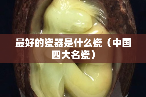 最好的瓷器是什么瓷（中國四大名瓷）