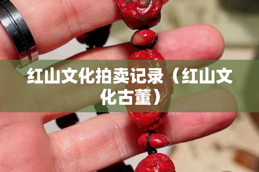 紅山文化拍賣記錄（紅山文化古董）