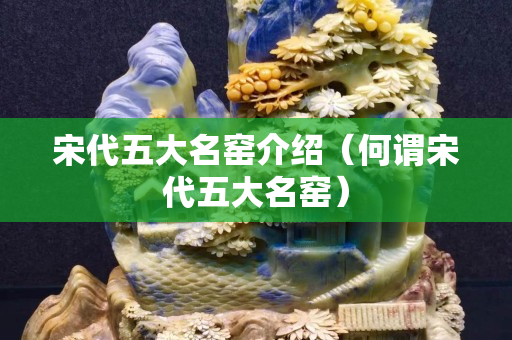 宋代五大名窯介紹（何謂宋代五大名窯）