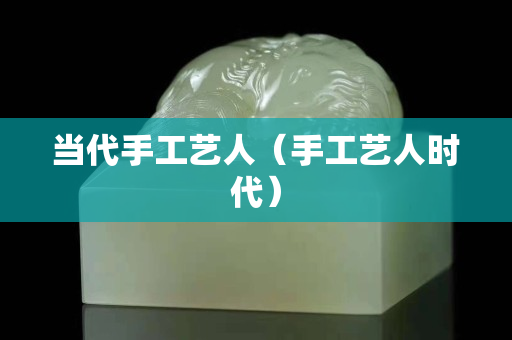 當代手工藝人（手工藝人時代）