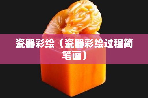 瓷器彩繪（瓷器彩繪過程簡筆畫）