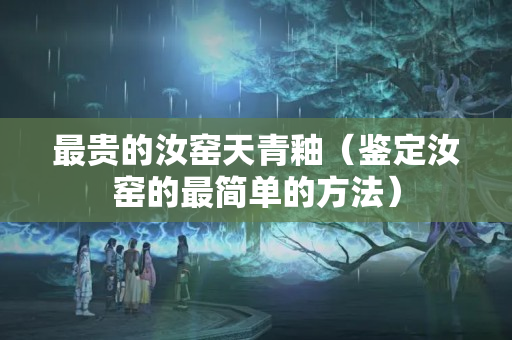 最貴的汝窯天青釉（鑒定汝窯的最簡(jiǎn)單的方法）