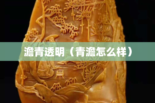 澹青透明（青澹怎么樣）