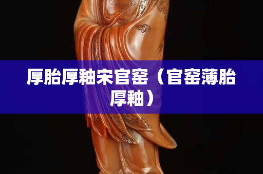 厚胎厚釉宋官窯（官窯薄胎厚釉）