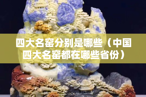 四大名窯分別是哪些（中國四大名窯都在哪些省份）