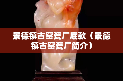 景德鎮古窯瓷廠底款（景德鎮古窯瓷廠簡介）