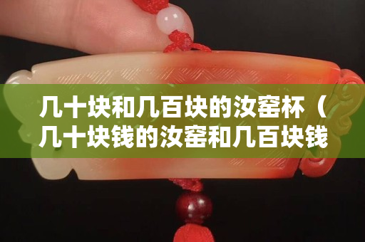 幾十塊和幾百塊的汝窯杯（幾十塊錢的汝窯和幾百塊錢的汝窯）