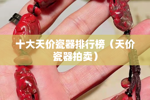 十大天價瓷器排行榜（天價瓷器拍賣）