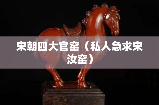 宋朝四大官窯（私人急求宋汝窯）
