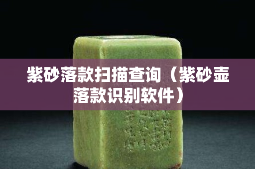 紫砂落款掃描查詢（紫砂壺落款識別軟件）