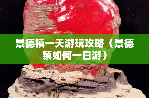 景德鎮(zhèn)一天游玩攻略（景德鎮(zhèn)如何一日游）