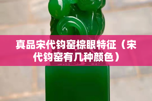 真品宋代鈞窯棕眼特征（宋代鈞窯有幾種顏色）