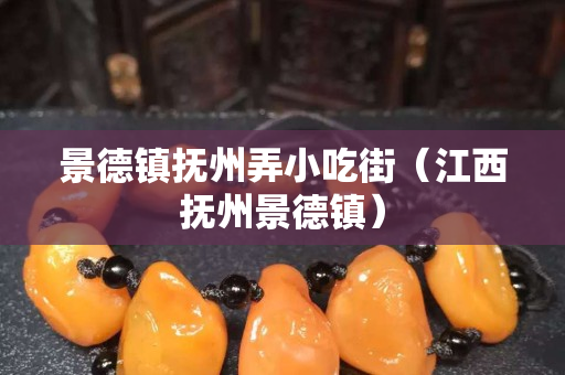 景德鎮撫州弄小吃街（江西撫州景德鎮）