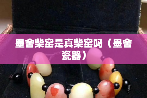 墨舍柴窯是真柴窯嗎（墨舍瓷器）