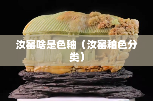 汝窯啥是色釉（汝窯釉色分類）