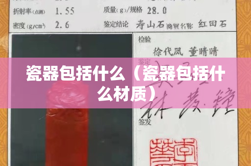瓷器包括什么（瓷器包括什么材質(zhì)）