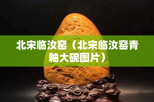 北宋臨汝窯（北宋臨汝窯青釉大碗圖片）