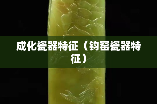成化瓷器特征（鈞窯瓷器特征）