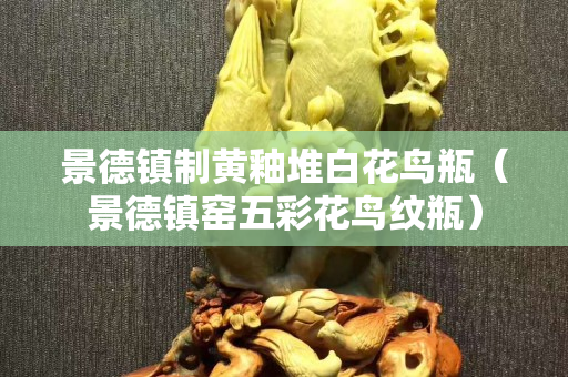 景德鎮制黃釉堆白花鳥瓶（景德鎮窯五彩花鳥紋瓶）