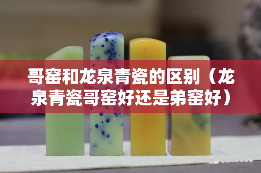 哥窯和龍泉青瓷的區別（龍泉青瓷哥窯好還是弟窯好）