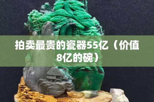 拍賣最貴的瓷器55億（價值8億的碗）