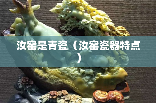 汝窯是青瓷（汝窯瓷器特點）