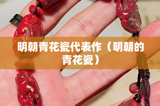 明朝青花瓷代表作（明朝的青花瓷）