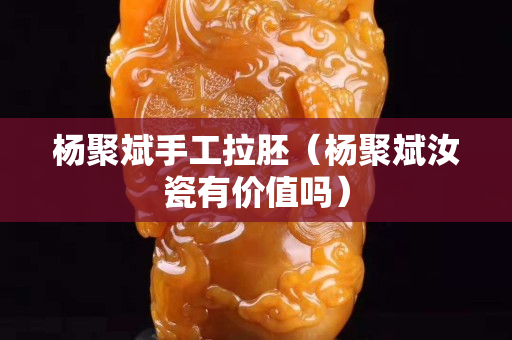 楊聚斌手工拉胚（楊聚斌汝瓷有價值嗎）