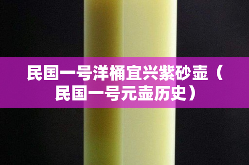 民國一號洋桶宜興紫砂壺（民國一號元壺歷史）