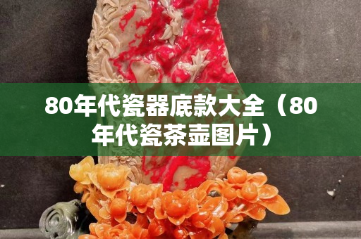 80年代瓷器底款大全（80年代瓷茶壺圖片）