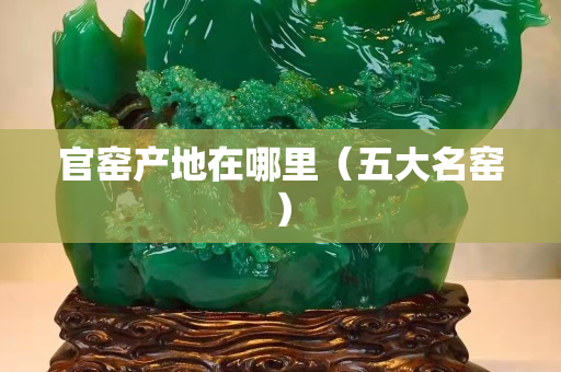 官窯產(chǎn)地在哪里（五大名窯）