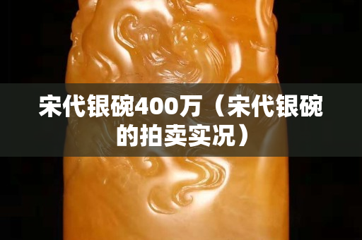宋代銀碗400萬（宋代銀碗的拍賣實況）