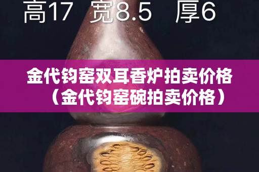 金代鈞窯雙耳香爐拍賣價格（金代鈞窯碗拍賣價格）