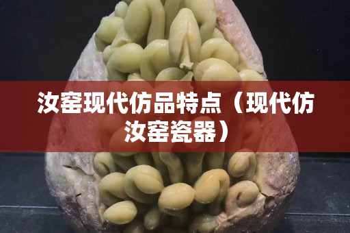 汝窯現代仿品特點（現代仿汝窯瓷器）