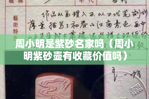 周小明是紫砂名家嗎（周小明紫砂壺有收藏價值嗎）
