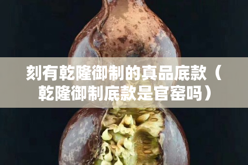 刻有乾隆御制的真品底款（乾隆御制底款是官窯嗎）