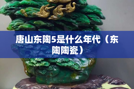 唐山東陶5是什么年代（東陶陶瓷）