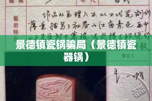 景德鎮(zhèn)瓷鍋騙局（景德鎮(zhèn)瓷器鍋）