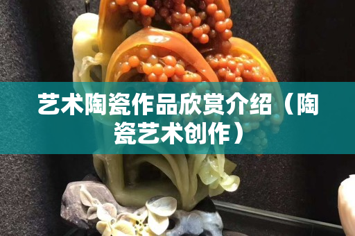 藝術陶瓷作品欣賞介紹（陶瓷藝術創作）