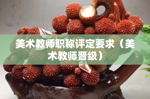 美術教師職稱評定要求（美術教師晉級）