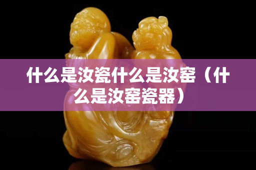 什么是汝瓷什么是汝窯（什么是汝窯瓷器）