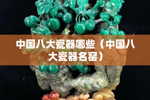 中國八大瓷器哪些（中國八大瓷器名窯）